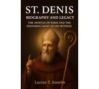 St. Denis Biography and Legacy: The Apostle of Paris and the Enduring Light of His Witness