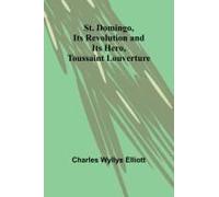 St. Domingo, Its Revolution And Its Hero, Toussaint Louverture