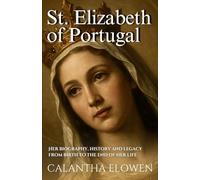 St. Elizabeth of Portugal: Her biography, history and legacy from birth to the end of her life