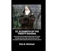 St. Elizabeth of the Trinity Novena: Encounter the Transformative Power of Prayer through the Life, Faith, and Devotion of the Carmelite (A 2025 Catholic Novena for Every Need)