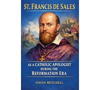 St. Francis de Sales as a Catholic Apologist During the Reformation Era