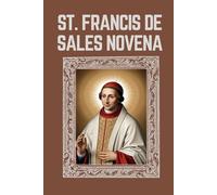ST. FRANCIS DE SALES NOVENA: Biography, Spiritual Legacy, and Nine Day Devotions to St. Francis de Sales