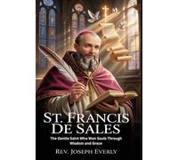 ST. FRANCIS DE SALES: The Gentle Saint Who Won Souls Through Wisdom and Grace