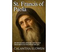 St. Francis of Paola: His biography, history and legacy from birth to the end of his life