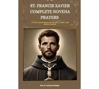 ST. FRANCIS XAVIER COMPLETE NOVENA PRAYERS: A 9-DAYS DEVOTIONAL WITH HISTORY, LITANY, AND SPECIAL PRAYERS