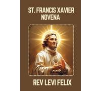 ST. FRANCIS XAVIER NOVENA: Spiritual Legacy, biography and Nine Day prayer to St. Francis Xavier