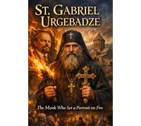 St. Gabriel Urgebadze: The Monk Who Set a Portrait on Fire