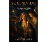 St. Genevieve: Patron of Paris, Virgin and Mystic Her Complete Catholic Biography Novena Prayers and Reflections