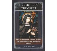St. Gertrude The Great: Her Life, Revelation, Chaplet, Prayers For Souls In Purgatory, And 9 Days Novena (Divine Devotion: Miraculous Catholic Novena Prayers)