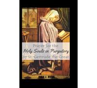 ST. GERTRUDE THE GREAT PRAYERS FOR THE SOULS IN PURGATORY NOVENA:: A Sacred Path of Mercy and Spiritual Transformation (The Inspiring and Devotional Catholic Novena Prayer Book Collection)