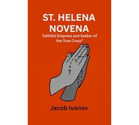 ST. HELENA NOVENA: Faithful Empress and Seeker of the True Cross