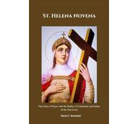 St. Helena Novena: Nine Days of Prayer with the Mother of Constantine and Seeker of the True Cross