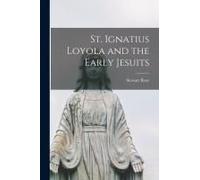 St. Ignatius Loyola And The Early Jesuits