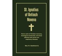 St. Ignatius of Antioch Novena: Patron saint of Christian harmony, theological scholarship, and those afflicted with throat and respiratory illnesses