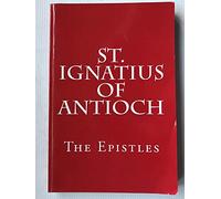 St. Ignatius of Antioch: The Epistles