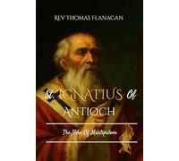 St Ignatius Of Antioch: The Fire Of Martyrdom