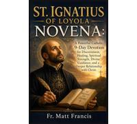 ST. IGNATIUS OF LOYOLA NOVENA: A Powerful Catholic 9-Day Devotion for Discernment, Healing, Spiritual Strength, Divine Guidance, and a Deeper Relationship with Christ