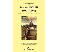 St Isaac Jogues (1607-1646): D'Orléans aux déserts du Nouveau Monde