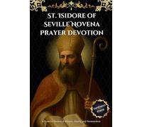 St. Isidore of Seville Novena Prayer Devotion: A Powerful Novena of Wisdom, Charity, and Perseverance