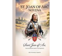 St. Joan of Arc Novena: Saint Joan of Arc, the Patron Saint of France.
