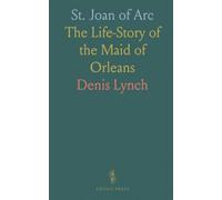 St. Joan of Arc: The Life-Story of the Maid of Orleans