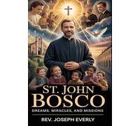 ST. JOHN BOSCO: Dreams, Miracles, and Missions