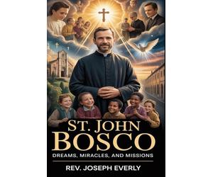 ST. JOHN BOSCO: Dreams, Miracles, and Missions