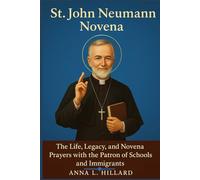 St. John Neumann Novena: The Life, Legacy, and Novena Prayers with the Patron of Schools and Immigrants