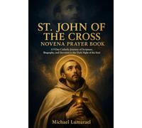 St. John Of The Cross Novena Prayer Book: A 9 Day Catholic Journey of Scripture, Biography, and Devotion to the Dark Night of the Soul
