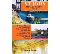 ST. JOHN OFF THE BEATEN PATH: A Travel Guide for Exploring Like a Local. Go Beyond the Crowds and Experience the Quiet Corners of the Virgin Islands