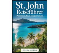 St. John Reiseführer: Paradies auf den Jungferninseln: Fahren Sie durch den Unterwasser-Schnorchelpfad von Trunk Bay, die Strände und Campingplätze ... Bay, die Petroglyphen des Reef Bay Trail.....