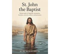 St. John the Baptist: patron saint of baptism, monastics, hermits, converts, tailors, and prisoners