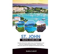 St. John Travel Guide 2025: Beaches, Hiking Trails, Hidden Coves, Snorkeling Spots, Local Food, Eco-Lodging & Romantic Escapes - With Sample ... Park Highlights & Sustainable Travel Tips