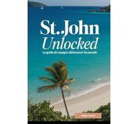 St. John Unlocked : le guide de voyage ultime pour le paradis: Explorez le sentier de plongée en apnée sous marine de Trunk Bay, faites une randonnée ... Reef Bay jusqu'aux anciens pétroglyphes...