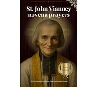 St. John Vianney novena prayers: A 9-Day Journey into the Heart of the Priesthood and Holiness