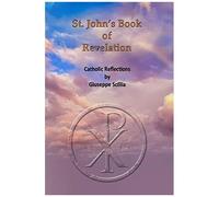 St. John's Book Of Revelation: Catholic Reflections On The Book Of Revelation