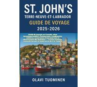 ST. JOHN'S, TERRE-NEUVE-ET-LABRADOR GUIDE DE VOYAGE 2025-2026: Guide de voyage au Canada, sites incontournables, restaurants, randonnées côtières, ... observation des baleines - Cartes d'initiés,