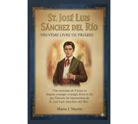 ST. JOSE LUIS SANCHEZ DEL RIO NEUVIÈME LIVRE DE PRIÈRES: Une neuvaine de 9 jours pour inspirer courage, force et foi par l'intercession de saint José Luis Sánchez del Río