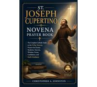 ST. JOSEPH CUPERTINO NOVENA PRAYER BOOK: The Complete Catholic Guide to the 9-Day Novena, Prayers for Exams, Students, Success, Wisdom, Focus, Confidence, and God's Guidance