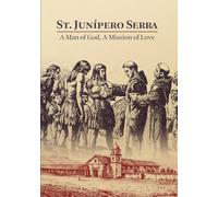 St. Junipero Serra: A Man Of God, A Mission Of Love
