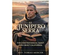 ST. JUNIPERO SERRA: The Controversial Saint Who Built California