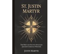 St. Justin Martyr: The First and Second Apologies (Ancient Christian Writers)
