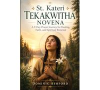 St. Kateri Tekakwitha Novena: Daily Prayers and Reflections Inspired by the First Native American Saint