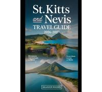 St. Kitts and Nevis Travel Guide 2026-2027: First-Time Visitor’s Guide to Brimstone Hill Fortress, Basseterre, Frigate Bay, Cockleshell Beach, Mount ... Beach, and Essential Island Travel Planning