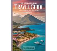 St. Kitts and Nevis Travel Guide 2026-2027: The Caribbean's Best Kept Secret: Discover Brimstone Hill Fortress, Pinney's Beach, Mount Liamuiga, St. Kitts Scenic Railway & Nevis Peak