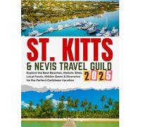 St. Kitts & Nevis Travel Guide 2025-2026: Explore the Best Beaches, Historic Sites, Local Foods, Hidden Gems & Itineraries for the Perfect Caribbean Vacation