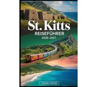 ST. KITTS REISEFÜHRER 2026-2027: Wandern Sie den majestätischen Mount Liamuiga, entdecken Sie die historische Festung Brimstone Hill, entspannen Sie ... Sie durch die kolonialen Straßen von