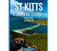 ST KITTS TRAVEL GUIDE 2025: Explore Coastal Beauty,Lush Landscapes, Rich History and Cultural Heritage
