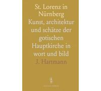 St. Lorenz in Nürnberg: Kunst, architektur und schätze der gotischen Hauptkirche in wort und bild