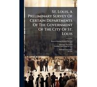 St. Louis, A Preliminary Survey Of Certain Departments Of The Government Of The City Of St. Louis